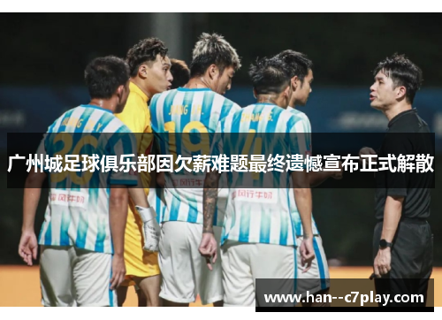 广州城足球俱乐部因欠薪难题最终遗憾宣布正式解散