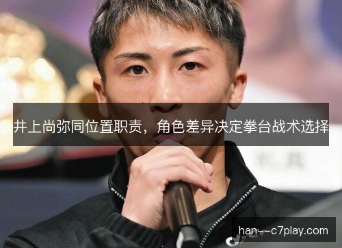 井上尚弥同位置职责，角色差异决定拳台战术选择