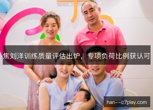 焦刘洋训练质量评估出炉，专项负荷比例获认可